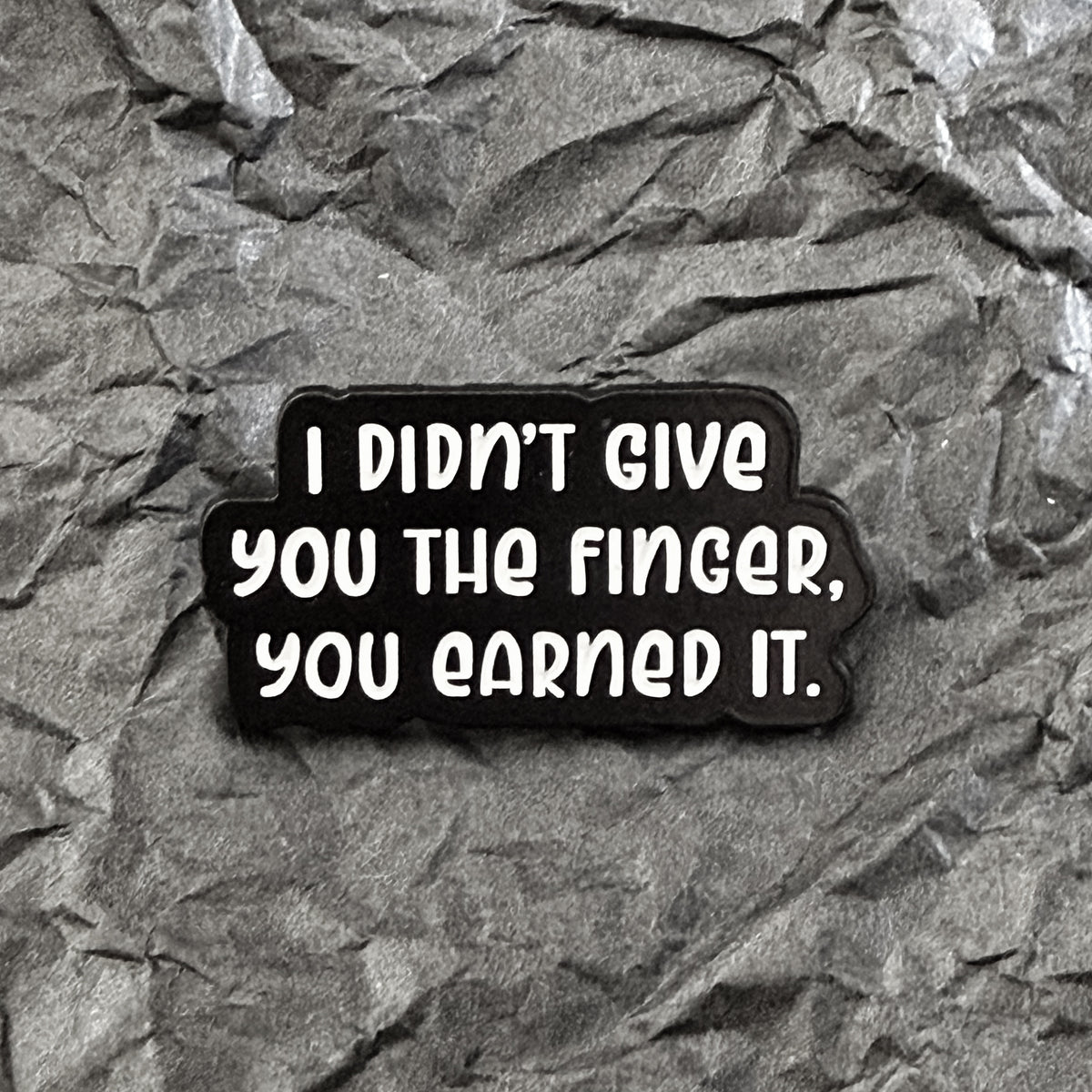Pin - I didn't give you the finger, you earned it