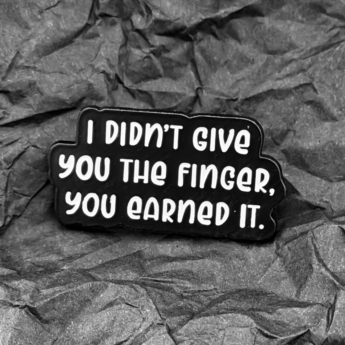 Pin - I didn't give you the finger, you earned it