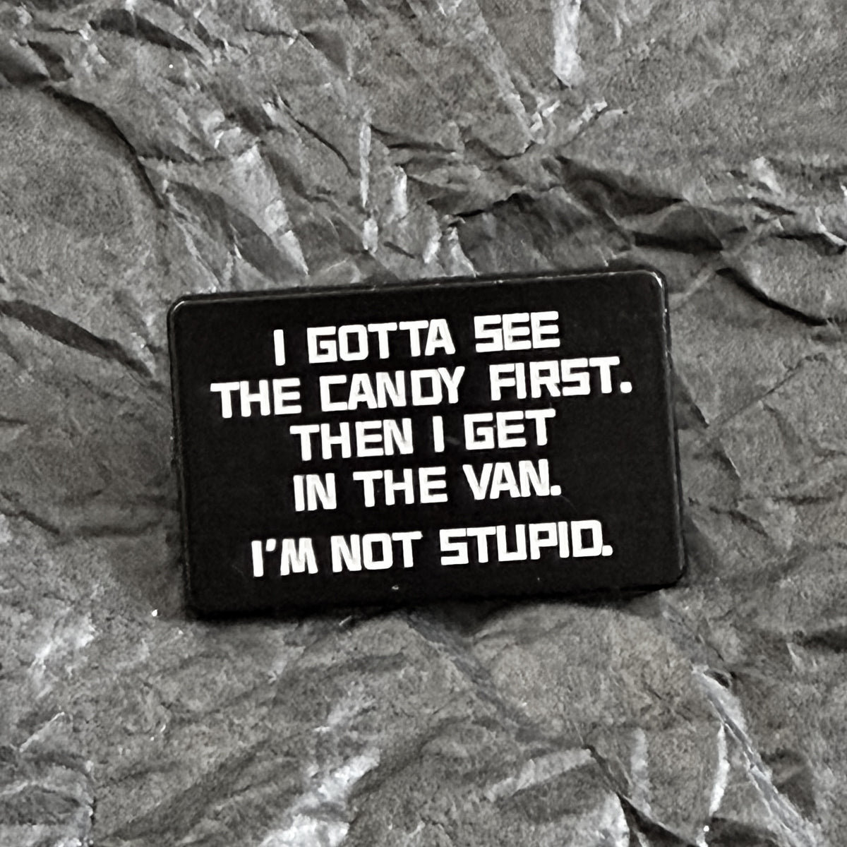 Pin - I gotta see the candy first