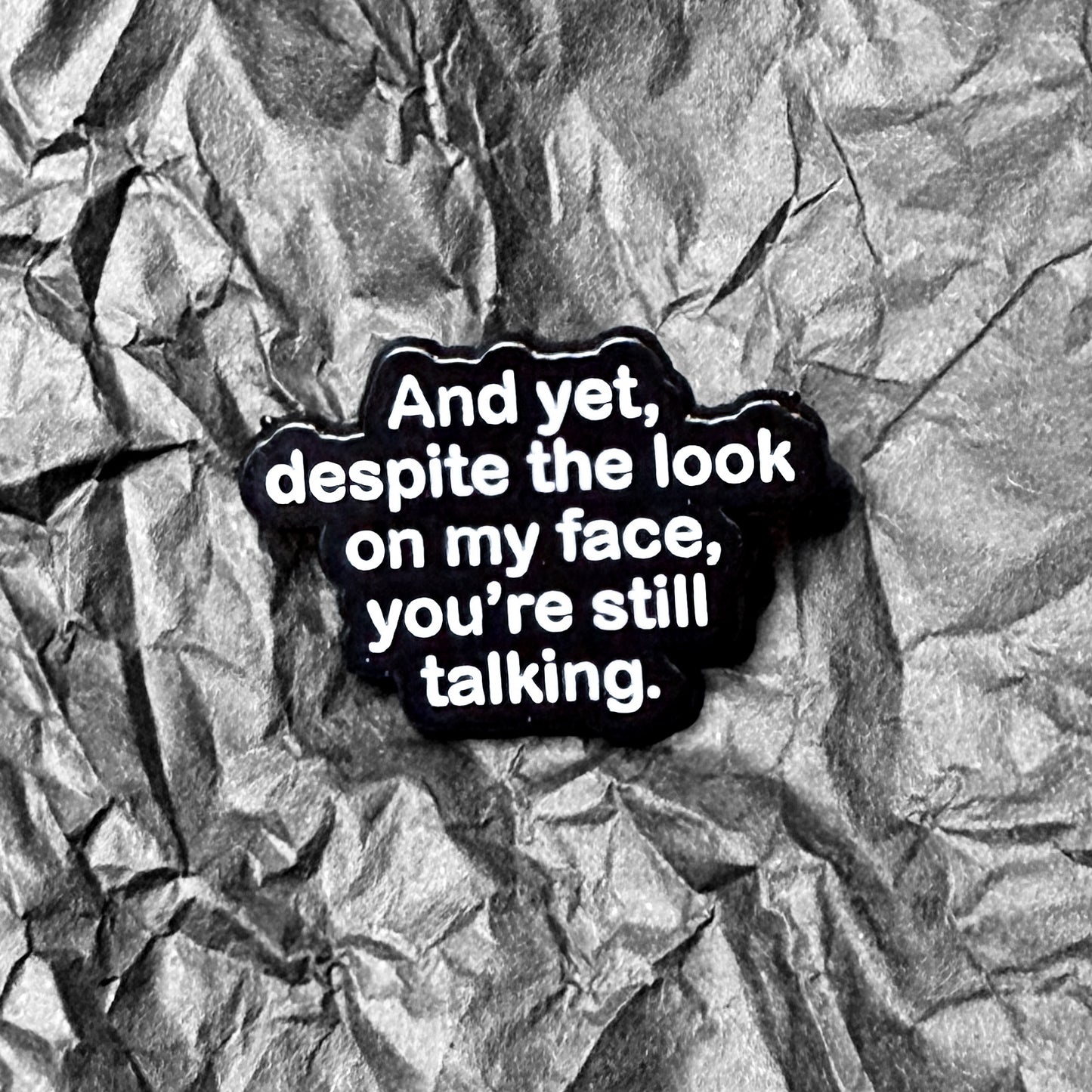 Pin - And yet, despite the look on my face...