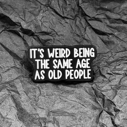 Pin - It's weird being the same age as old people