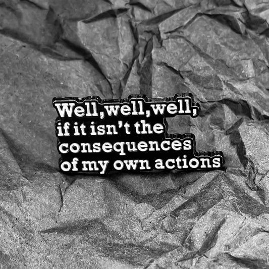 Pin - Well, well, well, if it isn't the consequences of my own actions