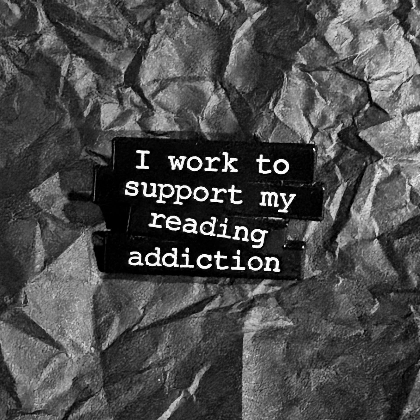 Pin - I work to support my reading addiction